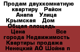 Продам двухкомнатную квартиру › Район ­ Анапа › Улица ­ Крымская › Дом ­ 171 › Общая площадь ­ 53 › Цена ­ 5 800 000 - Все города Недвижимость » Квартиры продажа   . Ненецкий АО,Шойна п.